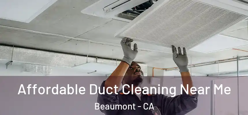  Affordable Duct Cleaning Near Me Beaumont - CA