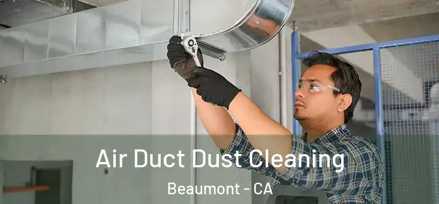  Air Duct Dust Cleaning Beaumont - CA