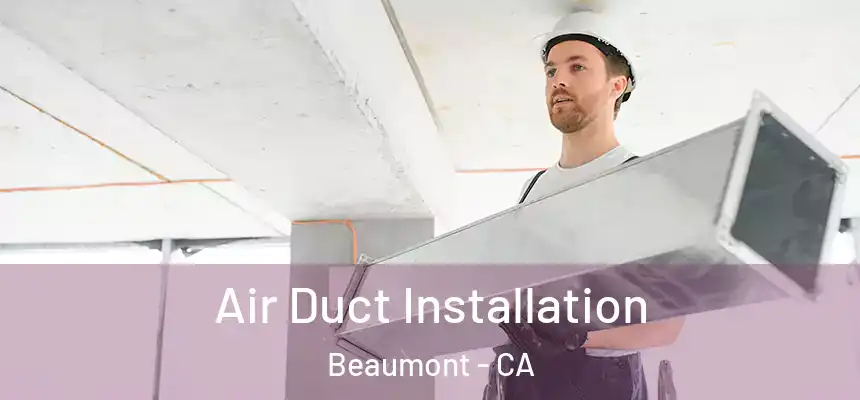 Air Duct Installation Beaumont - CA
