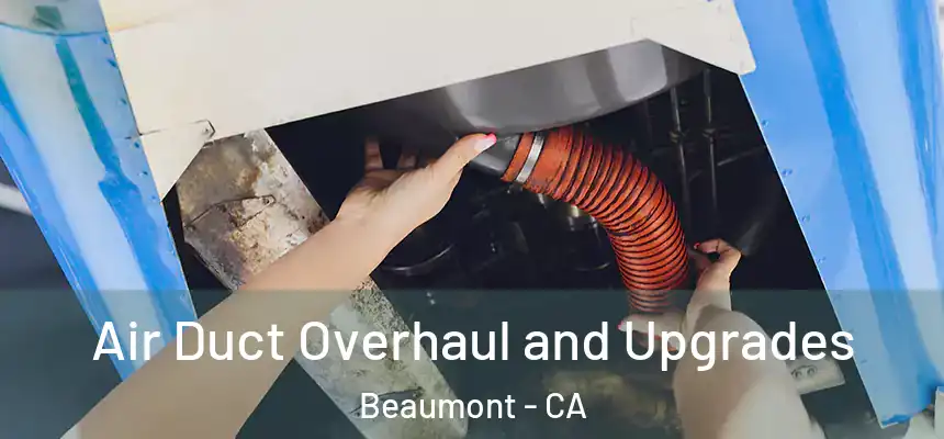  Air Duct Overhaul and Upgrades Beaumont - CA
