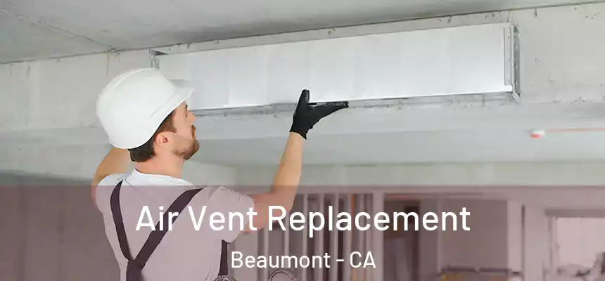 Air Vent Replacement Beaumont - CA