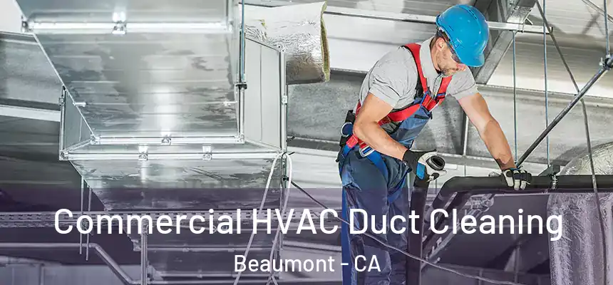 Commercial HVAC Duct Cleaning Beaumont - CA
