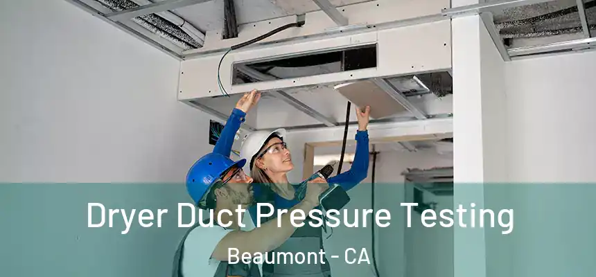 Dryer Duct Pressure Testing Beaumont - CA