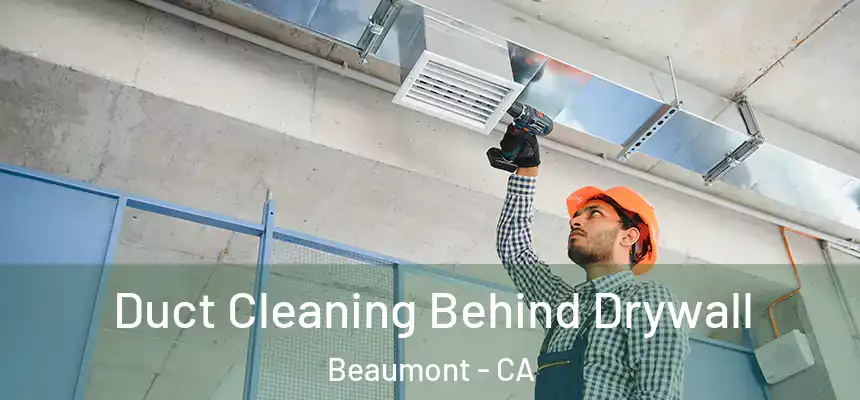 Duct Cleaning Behind Drywall Beaumont - CA