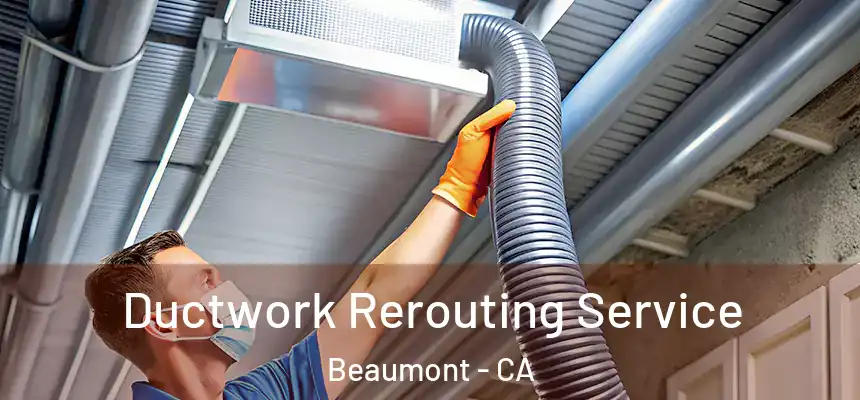 Ductwork Rerouting Service Beaumont - CA