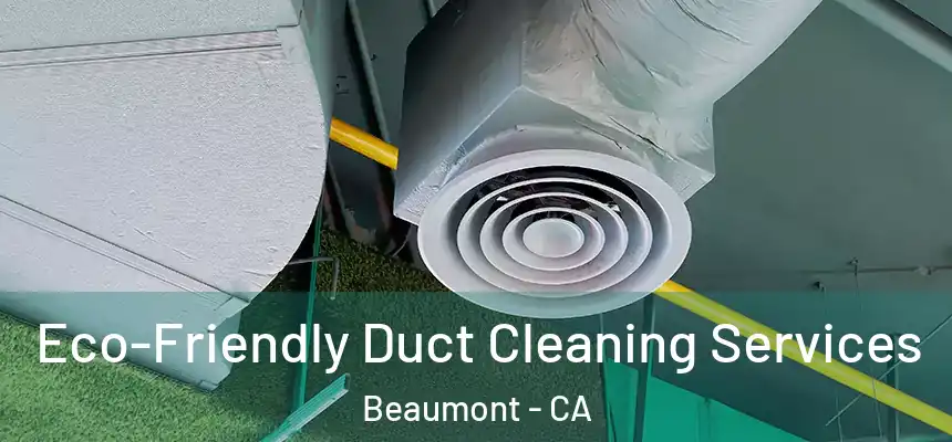  Eco-Friendly Duct Cleaning Services Beaumont - CA