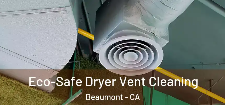  Eco-Safe Dryer Vent Cleaning Beaumont - CA