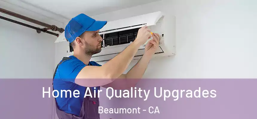 Home Air Quality Upgrades Beaumont - CA