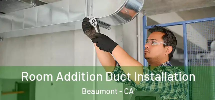  Room Addition Duct Installation Beaumont - CA